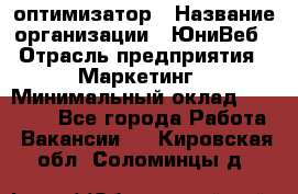 SEO-оптимизатор › Название организации ­ ЮниВеб › Отрасль предприятия ­ Маркетинг › Минимальный оклад ­ 20 000 - Все города Работа » Вакансии   . Кировская обл.,Соломинцы д.